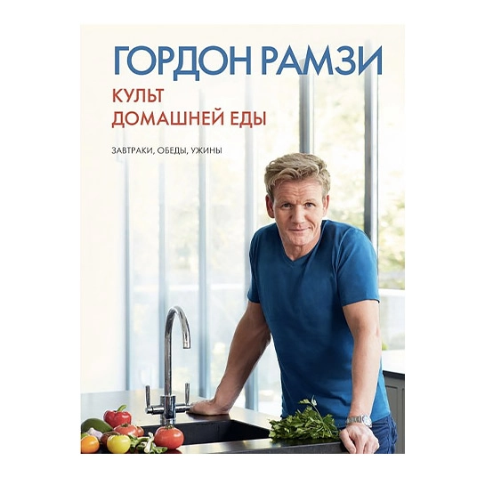 Книга Гордон Рамзи: Культ домашней еды:Завтраки, обеды, ужины